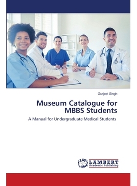 预订 Museum Catalogue for MBBS Students: A Manual for Undergraduate Medical Students MBBS学生博物馆目录：医学生本科手册: