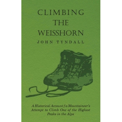 预订 Climbing the Weisshorn - A Historical Account of a Mountaineer’s Attempt to Climb One of the Highest Peaks in the