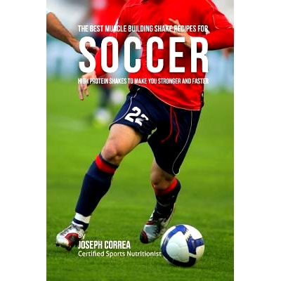 预订 The Best Muscle Building Shake Recipes for Soccer: High Protein Shakes to Make You Stronger and Faster