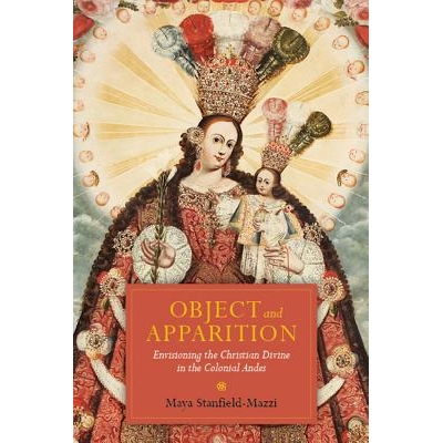 预订 Object and Apparition: Envisioning the Christian Divine in the Colonial Andes: 9780816534234