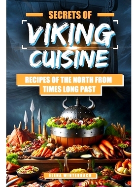 预订 Secrets of Viking Cuisine: Recipes of the North from Times Long Past: Embark on a Culinary Journey with Authentic V