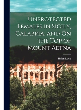 预订 Unprotected Females in Sicily, Calabria, and On the Top of Mount Aetna: 9781016686754