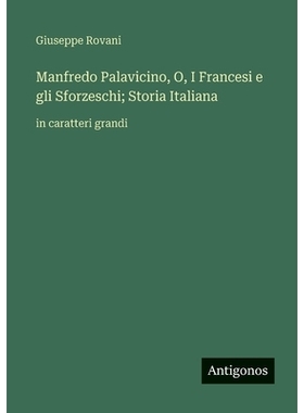 预订 Manfredo Palavicino, O, I Francesi e gli Sforzeschi; Storia Italiana: in caratteri grandi: 9783563259573
