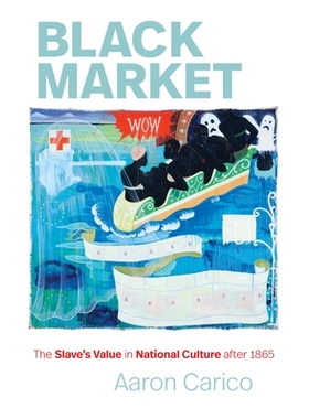 预订 Black Market: The Slave’s Value in National Culture after 1865 黑市：1865年后奴隶在民族文化中的价值: 9781469655581