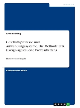 预订 Geschäftsprozesse und Anwendungssysteme. Die Methode EPK (Ereignisgesteuerte Prozessketten): Elemente und Regeln: