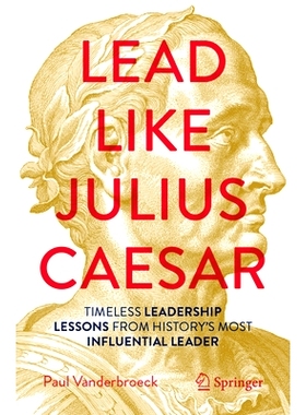 预订 Lead Like Julius Caesar: Timeless Leadership Lessons from History’s Most Influential Leader 像尤利乌斯・恺撒那样领