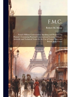 预订 F.M.C.: French Military Conversation, Speaking and Pronouncing Manual: Containing Practical Conversational Lessons,