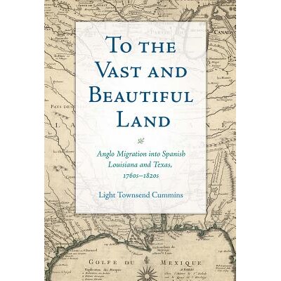 预订 To the Vast and Beautiful Land: Anglo Migration Into Spanish Louisiana and Texas, 1760s-1820s 去到辽阔而美丽的土地