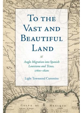 预订 To the Vast and Beautiful Land: Anglo Migration Into Spanish Louisiana and Texas, 1760s-1820s 去到辽阔而美丽的土地