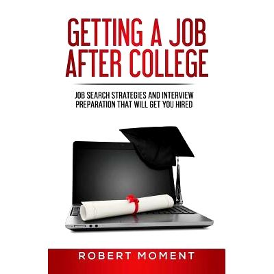 预订 Getting a Job After College: Job Search Strategies and Interview Preparation That Will Get You Hired: 9780986449321
