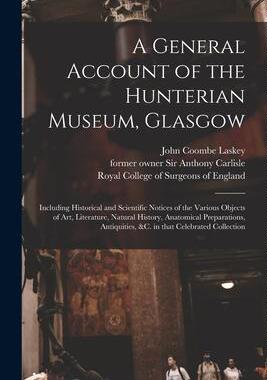 [预订]A General Account of the Hunterian Museum, Glasgow: Including Historical and Scientific Notices of t 9781014468581