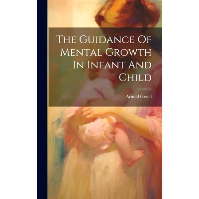预订 The Guidance Of Mental Growth In Infant And Child: 9781022886186