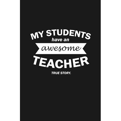 预订 My Students Have An Awesome Teacher True Story: Funny Teacher Gifts: 9781074031824