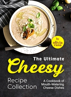 预订 The Ultimate Cheesy Recipe Collection: A Cookbook of Mouth-Watering Cheese Dishes: 9798857950661