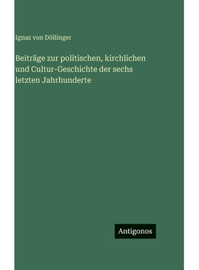 预订 Beiträge zur politischen, kirchlichen und Cultur-Geschichte der sechs letzten Jahrhunderte: 9783563630402