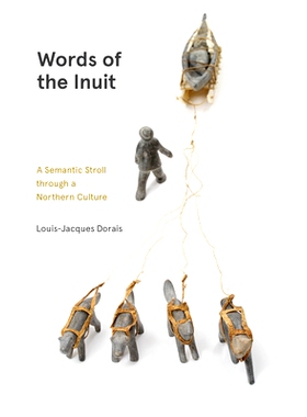 预订 Words of the Inuit: A Semantic Stroll through a Northern Culture 因纽特人的话：穿越北方文化的语义漫步: 978088755862