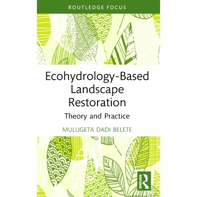 预订 Ecohydrology-Based Landscape Restoration: Theory and Practice 基于生态水文的景观恢复：理论与实践: 9781032313184