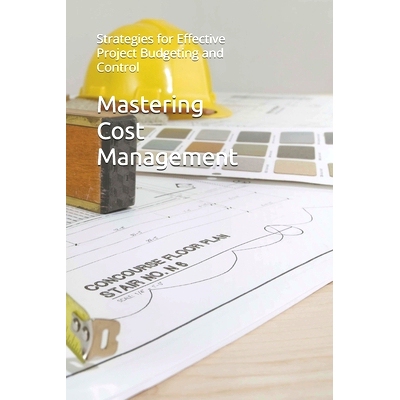 预订 Mastering Cost Management: Strategies for Effective Project Budgeting and Control: 9798334147492