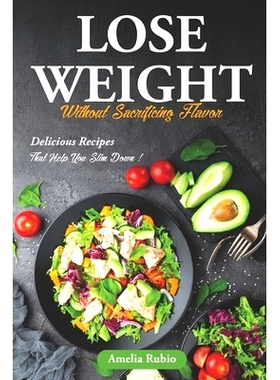 预订 Lose Weight Without Sacrificing Flavor: Delicious Recipes That Help You Slim Down!: 9798369959992
