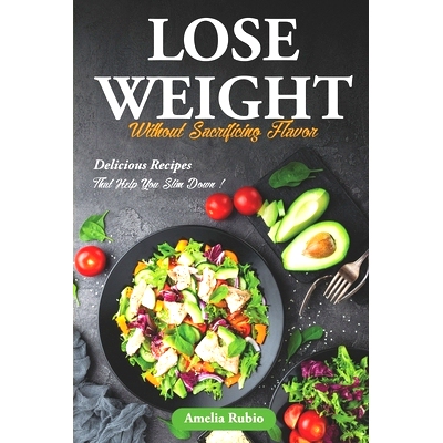 预订 Lose Weight Without Sacrificing Flavor: Delicious Recipes That Help You Slim Down!: 9798369959992
