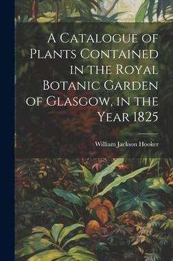 [预订]A Catalogue of Plants Contained in the Royal Botanic Garden of Glasgow, in the Year 1825 9781020641053