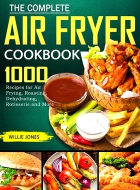 预订 The Complete Air Fryer Cookbook: 1000 Recipes for Air Frying, Roasting, Dehydrating, Rotisserie and More: 978180244