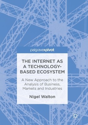 【预订】The Internet as a Technology-Based Ecosystem: A New Approach to the Analysis of Business, Markets and Indu...