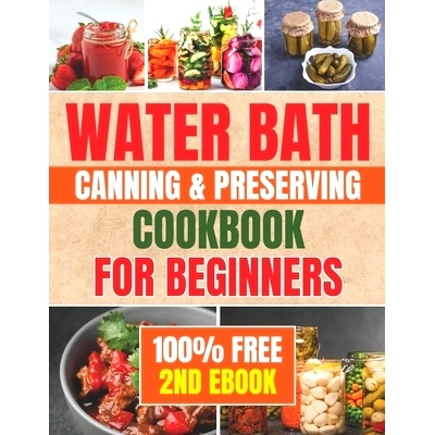 预订 Water Bath Canning & Preserving Cookbook for Beginners: Banish the Fear of Home Canning with this Step-by-Step Guid