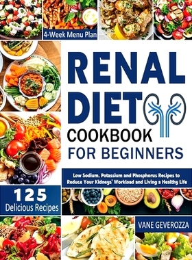 预订 Renal Diet Cookbook for Beginners: Low Sodium, Potassium and Phosphorus Recipes to Reduce Your Kidneys’ Workload a