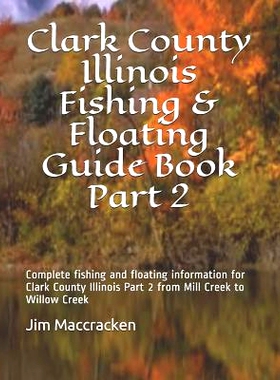 预订 Clark County Illinois Fishing & Floating Guide Book Part 2: Complete fishing and floating information for Clark Cou