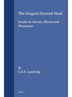预订 The Gorgon’s Severed Head: Studies in Alcestis, Electra and Phoenissae 戈尔贡的首级：《阿尔克提斯》《厄勒克特拉》
