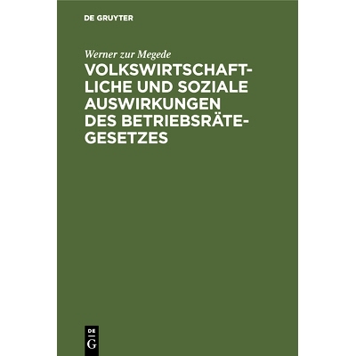 预订 Volkswirtschaftliche und soziale Auswirkungen des Betriebsrätegesetzes: Nach Erfahrungen in Groß-Unternehmungen d
