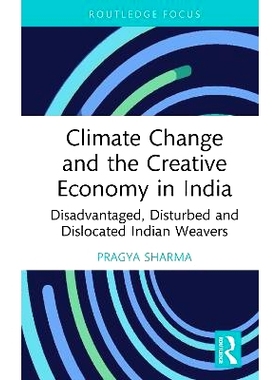预订 Climate Change and the Creative Economy in India: Disadvantaged, Disturbed and Dislocated Indian Weavers: 978103258