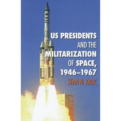 预订 US Presidents and the Militarization of Space, 1946-1967 美国总统与太空军事化 1946-1967: 9781603446914