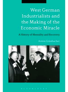 预订 West German Industrialists and the Making of the Economic Miracle: A History of Mentality and Recovery: 97814729653
