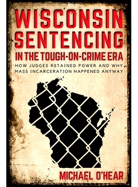 预订 Wisconsin Sentencing in the Tough-On-Crime Era: How Judges Retained Power and Why Mass Incarceration Happened Anywa