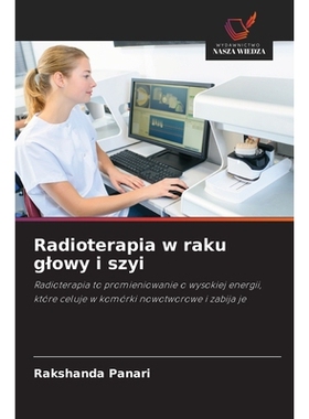 预订 Radioterapia w raku glowy i szyi: Radioterapia to promieniowanie o wysokiej energii, które celuje w komórki nowot
