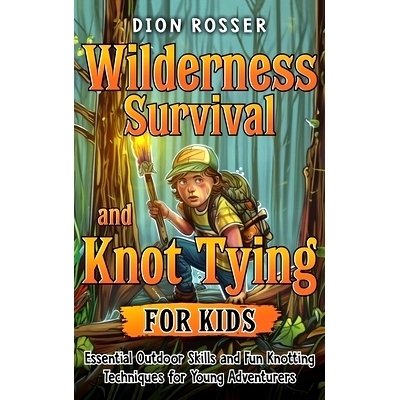 预订 Wilderness Survival and Knot Tying for Kids: Essential Outdoor Skills and Fun Knotting Techniques for Young Adventu