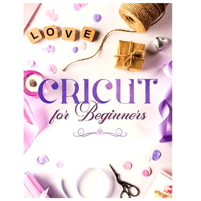 预订 Cricut for Beginners: Unleash Your Creativity with Step-by-Step Instructions and Project Ideas