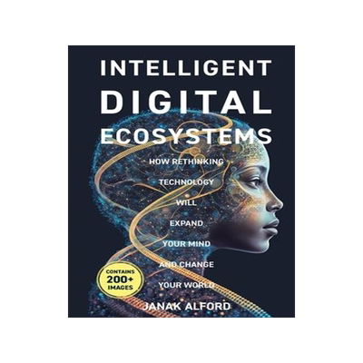 [预订]Intelligent Digital Ecosystems: How Rethinking Technology Will Expand Your Mind and Change Your Worl 9780228873020