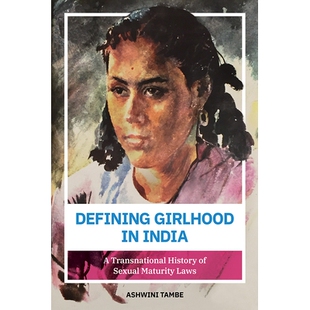预订 Defining Girlhood in India: A Transnational History of Sexual Maturity Laws 在印度定义少女时代：性成熟法的跨国历史: