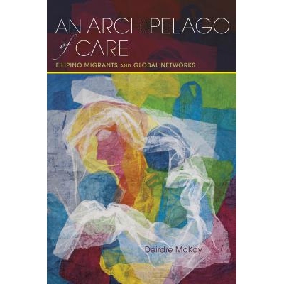 预订 An Archipelago of Care: Filipino Migrants and Global Networks 关爱的群岛：菲律宾移民与全球网络（精装）（丛书）: 978