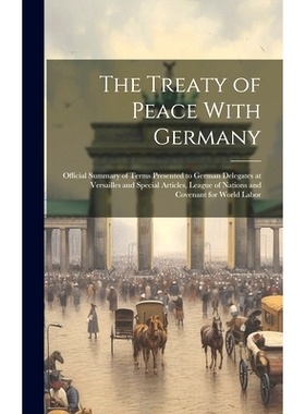 预订 The Treaty of Peace With Germany; Official Summary of Terms Presented to German Delegates at Versailles and Special