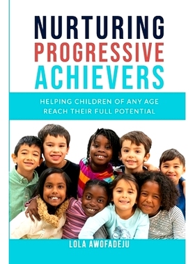 预订 Nurturing Progressive Achievers: Helping Children of Any Age Reach Their Full Potential: 9781915273024