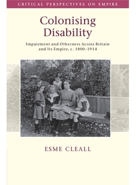 预订 Colonising Disability: Impairment and Otherness Across Britain and Its Empire, c. 1800–1914 殖民残疾：1800–1914前