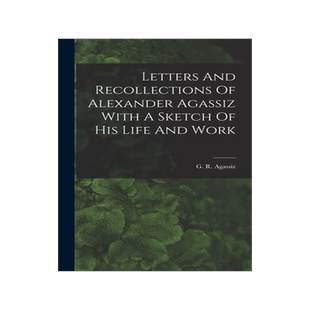 [预订]Letters And Recollections Of Alexander Agassiz With A Sketch Of His Life And Work 9781017924718