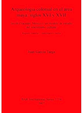 预订 Arqueologia colonial en el área maya: siglos XVI y XVII: Tecoh (Yucatán, México): un modelo de estudio del sincr