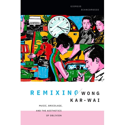 预订 Remixing Wong Kar-wai: Music, Bricolage, and the Aesthetics of Oblivion 重新混音王家卫：音乐、拼贴与遗忘的美学 9781