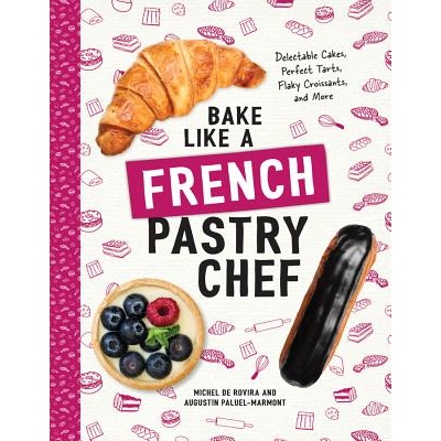 预订 Bake Like a French Pastry Chef: Delectable Cakes, Perfect Tarts, Flaky Croissants, and More 像法国糕点师一样烘焙：