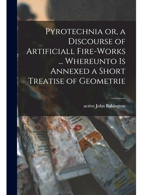 预订 Pyrotechnia or, a Discourse of Artificiall Fire-works ... Whereunto is Annexed a Short Treatise of Geometrie: 97810